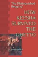 HOW KEESHA SURVIVED THE GHETTO: The Distinguished Begging" (MARKEESHA STORY OF MY GHETTO EXPERIENCE) B0DSV6YZ7D Book Cover