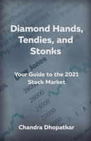 Diamond Hands, Tendies, and Stonks: Your Guide to the 2021 Stock Market B08VLMR2P2 Book Cover