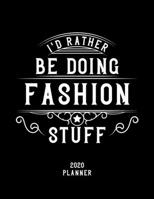 I'd Rather Be Doing Fashion Stuff 2020 Planner: Fashion Fan 2020 Planner, Funny Design, 2020 Planner for Fashion Lover, Christmas Gift for Fashion Lover 1678621056 Book Cover