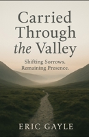 Carried Through the Valley: Shifting Sorrows. Remaining Presence. B0FS141VNX Book Cover
