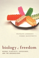 Biology of Freedom: Neural Plasticity, Experience, and the Unconscious 1590512227 Book Cover