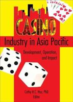 Casino Industry in Asia Pacific: Development, Operation, And Impact 0789023458 Book Cover