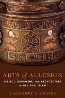 Arts of Allusion: Object, Ornament, and Architecture in Medieval Islam 0190695919 Book Cover