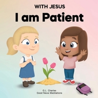 With Jesus I am Patient: A Bible story for kids on patience and faith, featuring a Christian lesson for homeschool, Sunday School, and bedtime. ... 8, from pre-K to grade 2 (With Jesus Series) 1998633039 Book Cover