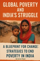 Global Poverty and India’s Struggle - A Blueprint for Change: Strategies to End Poverty in India B0FLJDF2CW Book Cover