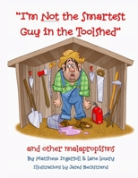 I'm Not the Smartest Guy in the Toolshed: And Other Malapropisms B0CNFZKF2P Book Cover