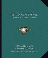 Iter Lancastrense; a Poem, Written A.D. 1636 127461399X Book Cover