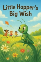 Little Hopper`s Big Wish: One Little Grasshopper`s Magical Wish B0FF3WFQ98 Book Cover