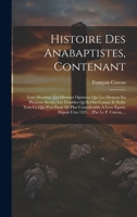 Histoire Des Anabaptistes, Contenant: Leur Doctrine, Les Diverses Opinions Qui Les Divisent En Plusieurs Sectes, Les Troubles Qu'ils Ont Causez Et ... [par Le P. Catrou, ... (French Edition) B0CMDHH5R6 Book Cover