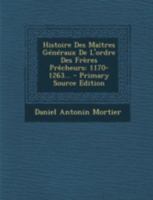 Histoire Des Maitres Generaux de L'Ordre Des Freres Precheurs: 1170-1263... - Primary Source Edition 1272234495 Book Cover