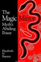 The Magic Mirror: Myth's Abiding Power (Suny Series in the Philosophy of the Social Sciences) 0791430928 Book Cover