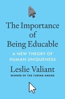 The Importance of Being Educable: A New Theory of Human Uniqueness 0691230579 Book Cover