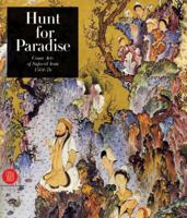 Hunt for Paradise: Court Arts of Safavid Iran 1501-76 8884915902 Book Cover