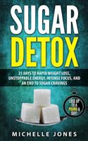 Sugar Detox : 21 Days to Rapid Weight Loss, Unstoppable Energy, Intense Focus, and an End to Sugar Cravings 1979589380 Book Cover