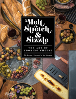 Melt, Stretch, & Sizzle: The Art of Cooking Cheese: Recipes for Fondues, Dips, Sauces, Sandwiches, Pasta, and More 0789339846 Book Cover