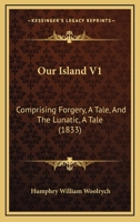 Our Island V1: Comprising Forgery, A Tale, And The Lunatic, A Tale 143709483X Book Cover