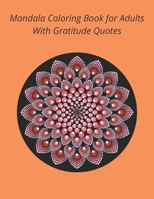 Mandala Coloring Book For Adults With Gratitude Quotes: 36 Stress Relieving Mandala Designs With Gratitude Quotes for Relaxation and Get Focused. B08KFWM4RC Book Cover