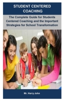 Student Centered Coaching: Student Centered Coaching: The Complete Guide For Students Centered Coaching And The Important Strategies For School Transformation B08974FQGG Book Cover
