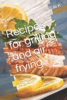 Recipes for grilling and air frying. B0DY65KLFK Book Cover
