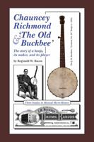 Chauncey Richmond & "The Old Buckbee": The Story of a Banjo, Its Maker, and Its Player 0997752831 Book Cover