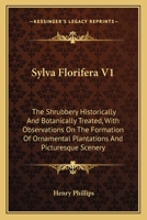 Sylva Florifera V1: The Shrubbery Historically And Botanically Treated, With Observations On The Formation Of Ornamental Plantations And Picturesque Scenery 1163788619 Book Cover