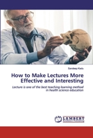 How to Make Lectures More Effective and Interesting: Lecture is one of the best teaching learning method in health science education 6202530812 Book Cover