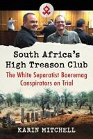 South Africa's High Treason Club: The White Separatist Boeremag Conspirators on Trial 1476678839 Book Cover