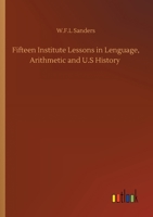 Fifteen Institute Lessons in Lenguage, Arithmetic and U.S History 3752431598 Book Cover