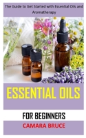 Essential Oils for Beginners: The Guide to Get Started with Essential Oils and Aromatherapy B08NF339DP Book Cover
