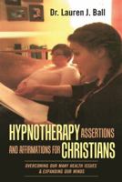Hypnotherapy Assertions and Affirmations for Christians: Overcoming Our Many Health Issues & Expanding Our Minds 197361538X Book Cover