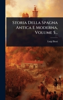 Storia Della Spagna Antica E Moderna, Volume 5... (Italian Edition) 1024878732 Book Cover