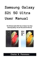 Samsung Galaxy S21 5G Ultra User Manual: The Ultimate Guide with Tips to Master Your New Samsung Galaxy S21, S21 Plus and S21 Ultra 5G B08WZ8XLSN Book Cover