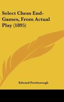Select Chess End-Games, From Actual Play 1166939901 Book Cover