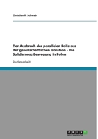Der Ausbruch der parallelen Polis aus der gesellschaftlichen Isolation - Die Solidarnosc-Bewegung in Polen 3638753581 Book Cover