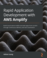 Rapid Application Development with AWS Amplify: Build cloud-native mobile and web apps from scratch through continuous delivery and test automation 1800207239 Book Cover