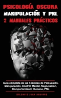 Psicolog�a Oscura MANIPULACION y PNL - 2 MANUALES practicos: Gu�a completa de las T�cnicas de Persuasi�n, Manipulaci�n, Control Mental, Negociaci�n, Comportamiento Humano, PNL 1365444171 Book Cover