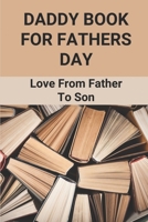 Daddy Book For Fathers Day: Love From Father To Son: Personalised Book For Father'S Day B097755MS5 Book Cover
