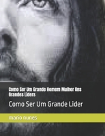 Como Ser Um Grande Homem Mulher Uns Grandes Liders: Como Ser Um Grande Lider (Portuguese Edition) B0CTXRVNKR Book Cover