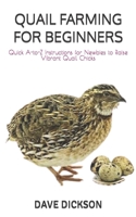 QUAIL FARMING FOR BEGINNERS: Quick A-to-Z Instructions for Newbies to Raise Vibrant Quail Chicks B0C2ST19TF Book Cover