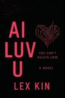 AI LUV U: (I Love You) An AI Sci-Fi Horror Novel B0F9PFDPKP Book Cover