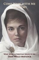 Come Walk with Me to Glory: What Being a Christian Means to Me 1462012019 Book Cover