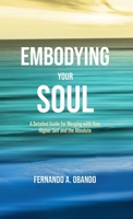 Embodying Your Soul: A Detailed Guide for Merging with Your Higher Self and the Absolute 1778025218 Book Cover