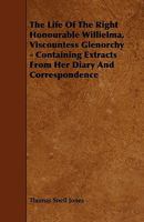The Life of the Rt. Hon. Willielma, Viscountess Glenorchy: Containing Extracts From Her Diary and Correspondence 1019114592 Book Cover