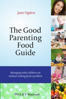 The Good Parenting Food Guide: Managing What Children Eat Without Making Food a Problem 1118709373 Book Cover