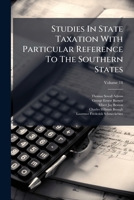 Studies In State Taxation With Particular Reference To The Southern States, Volume 18... 1278464557 Book Cover