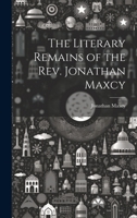 The Literary Remains of the Rev. Jonathan Maxcy 1022030159 Book Cover