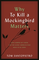 Why To Kill a Mockingbird Matters: What Harper Lee's Book and America's Iconic Film Mean to Us Today 1250163757 Book Cover