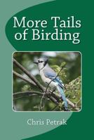 More Tails of Birding: Birdwatching, Familiar Birds, Biology, and the Men Who God Us Started 1475052200 Book Cover