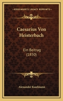 Caesarius Von Heisterbach: Ein Beitrag Zur Kulturgeschichte Des Zwölften Und Dreizehnten Jahrhunderts 116071990X Book Cover