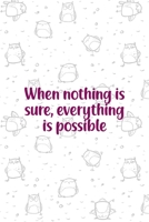 When Nothing Is Sure, Everything Is Possible: All Purpose 6x9 Blank Lined Notebook Journal Way Better Than A Card Trendy Unique Gift White Grey Sticker Owl 1706437625 Book Cover